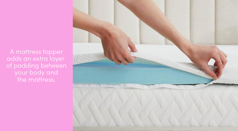 A mattress topper adds an extra layer of padding between your body and the mattress.